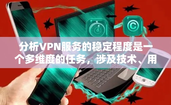 分析VPN服务的稳定程度是一个多维度的任务，涉及技术、用户体验和服务质量等多个方面。以下是对VPN服务稳定程度的详细分析和建议