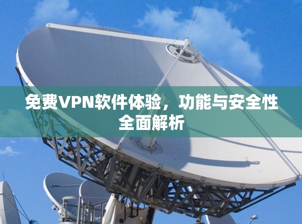 免费VPN软件体验，功能与安全性全面解析