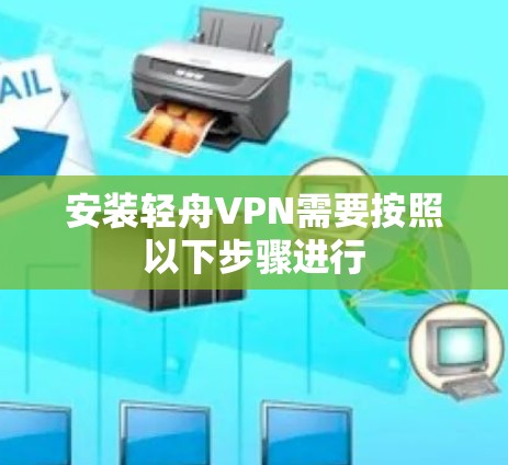 安装轻舟VPN需要按照以下步骤进行