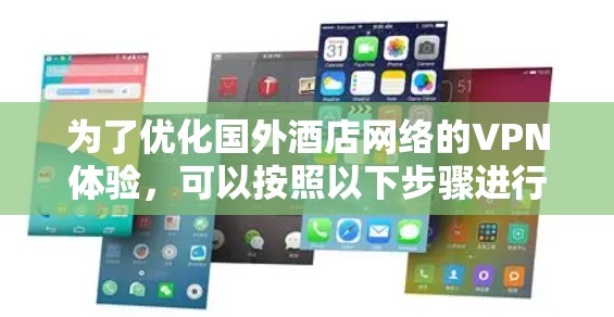 为了优化国外酒店网络的VPN体验，可以按照以下步骤进行