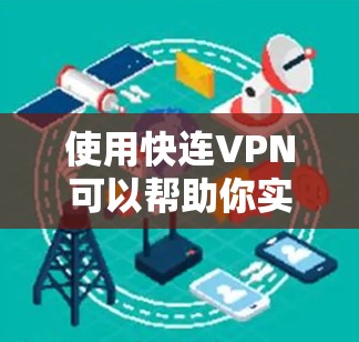 使用快连VPN可以帮助你实现网络匿名化、保护隐私、跨地区访问网站等功能。以下是一些常用的快连VPN使用攻略