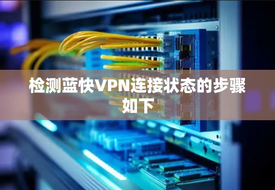 检测蓝快VPN连接状态的步骤如下