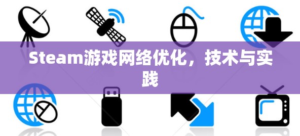 Steam游戏网络优化，技术与实践
