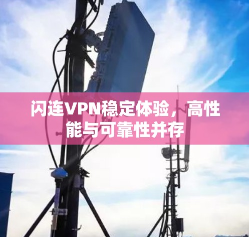 闪连VPN稳定体验，高性能与可靠性并存