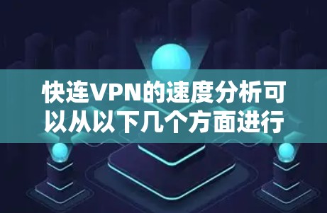 快连VPN的速度分析可以从以下几个方面进行