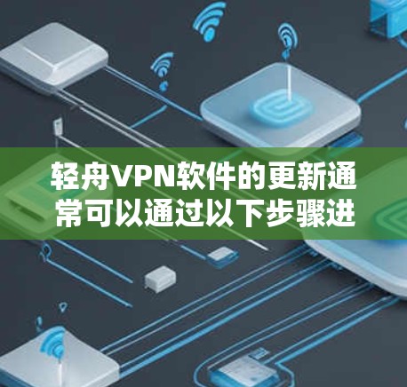 轻舟VPN软件的更新通常可以通过以下步骤进行