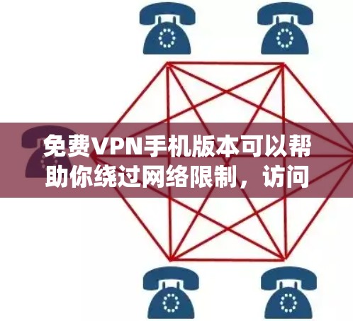 免费VPN手机版本可以帮助你绕过网络限制，访问被屏蔽的内容。以下是一些推荐的免费VPN服务