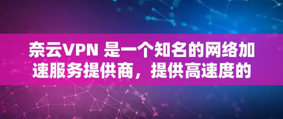 奈云VPN 是一个知名的网络加速服务提供商，提供高速度的 VPN 服务，适用于防火墙、网络限制、匿名浏览等多种场景。以下是关于奈云VPN 速度的一些分析和信息
