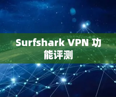 Surfshark VPN 功能评测