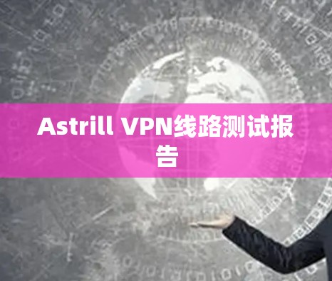 Astrill VPN线路测试报告
