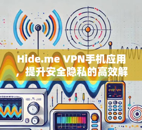 Hide.me VPN手机应用，提升安全隐私的高效解决方案