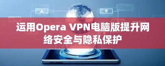 运用Opera VPN电脑版提升网络安全与隐私保护