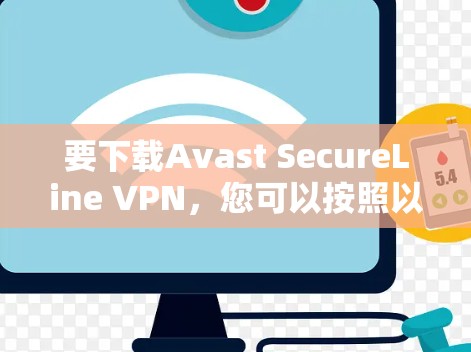 要下载Avast SecureLine VPN，您可以按照以下步骤操作