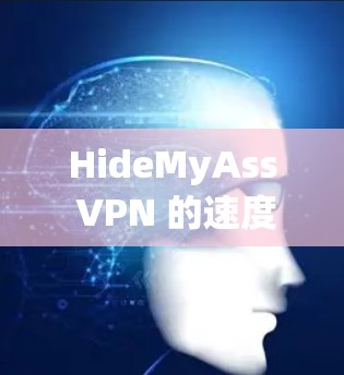 HideMyAss VPN 的速度测试通常是通过第三方测试工具或用户自行测试来评估其速度的。以下是一些常见的方法和考虑因素