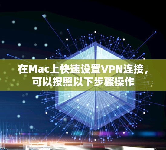在Mac上快速设置VPN连接，可以按照以下步骤操作