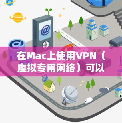 在Mac上使用VPN（虚拟专用网络）可以帮助你加密网络流量，保护隐私，或者连接到不在本地的网络。以下是一些关于Mac上VPN使用的基本说明和步骤