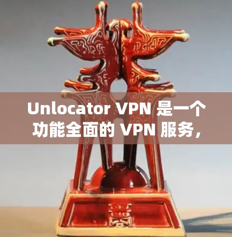 Unlocator VPN 是一个功能全面的 VPN 服务，旨在帮助用户绕过地理限制，访问受限的内容。以下是其主要功能的详细分析