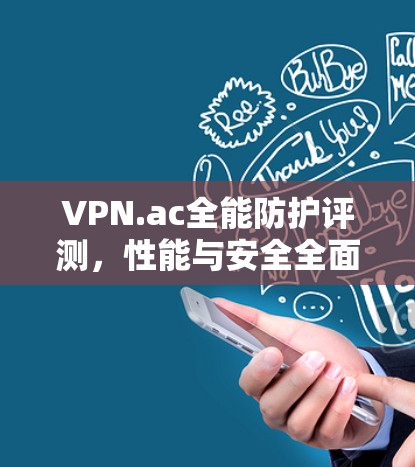 VPN.ac全能防护评测，性能与安全全面解析