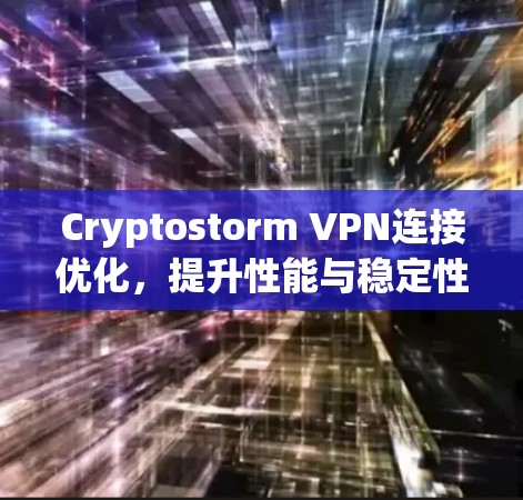 Cryptostorm VPN连接优化，提升性能与稳定性