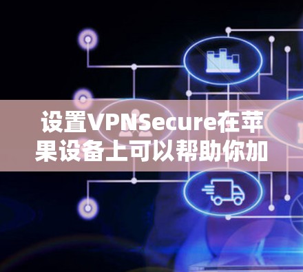 设置VPNSecure在苹果设备上可以帮助你加密网络流量，保护隐私。以下是针对iOS和macOS的详细设置指南，分步骤说明