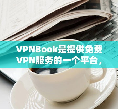 VPNBook是提供免费VPN服务的一个平台，用户可以通过其客户端来连接VPN。此处以下是VPNBook客户端的基本配置方法