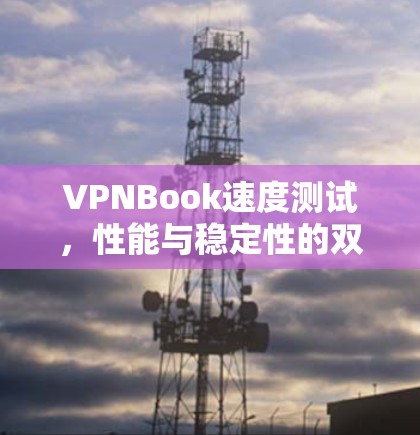VPNBook速度测试，性能与稳定性的双重考验