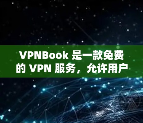 VPNBook 是一款免费的 VPN 服务，允许用户通过加密连接保护隐私、访问受限的网站或网络。以下是使用 VPNBook 的基本说明和步骤
