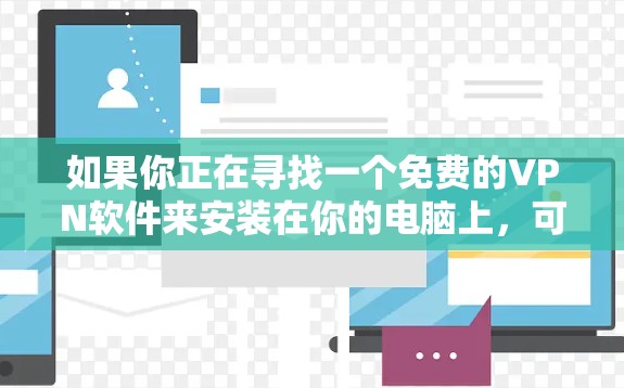 如果你正在寻找一个免费的VPN软件来安装在你的电脑上，可以按照以下步骤操作