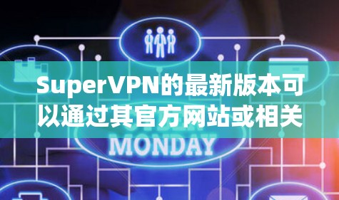 SuperVPN的最新版本可以通过其官方网站或相关应用商店获取。请确保从可信的渠道下载，以避免安全风险。以下是一些常见步骤