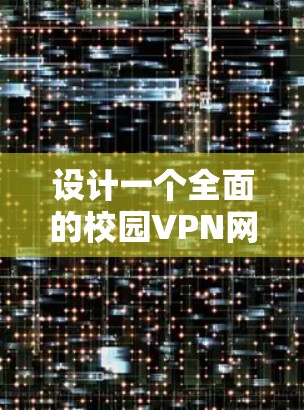 设计一个全面的校园VPN网络方案需要考虑多个关键因素，以确保安全性、可靠性和易用性。以下是一个结构化的方案总结